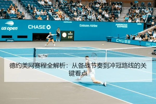 德约美网赛程全解析：从备战节奏到冲冠路线的关键看点